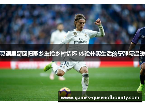 莫德里奇回归家乡重拾乡村情怀 体验朴实生活的宁静与温暖