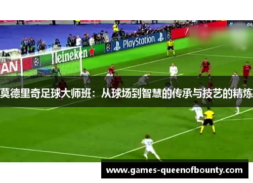 莫德里奇足球大师班：从球场到智慧的传承与技艺的精炼