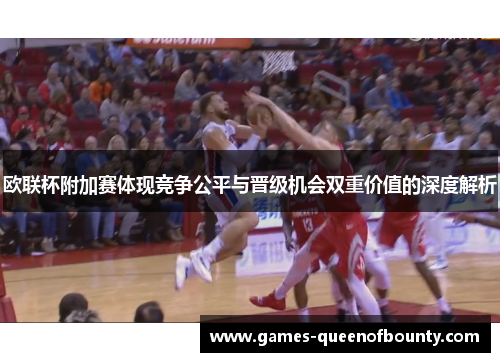 欧联杯附加赛体现竞争公平与晋级机会双重价值的深度解析