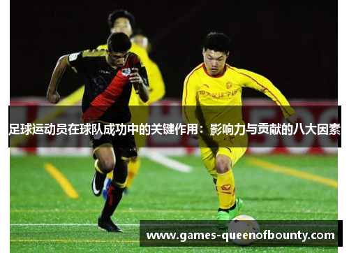足球运动员在球队成功中的关键作用：影响力与贡献的八大因素