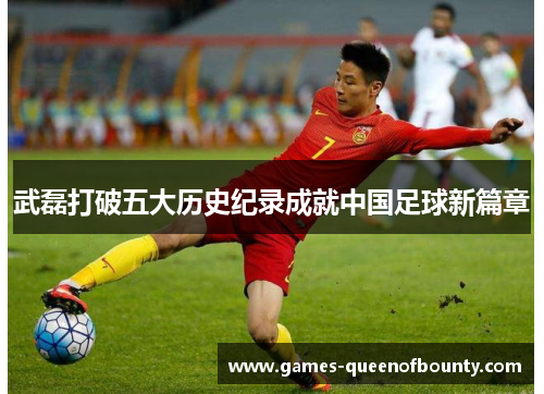 武磊打破五大历史纪录成就中国足球新篇章