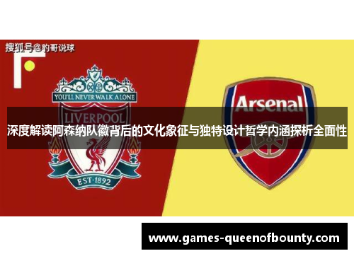 深度解读阿森纳队徽背后的文化象征与独特设计哲学内涵探析全面性