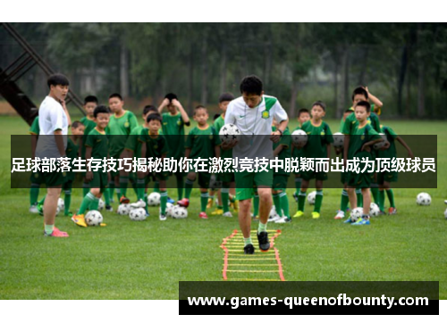 足球部落生存技巧揭秘助你在激烈竞技中脱颖而出成为顶级球员