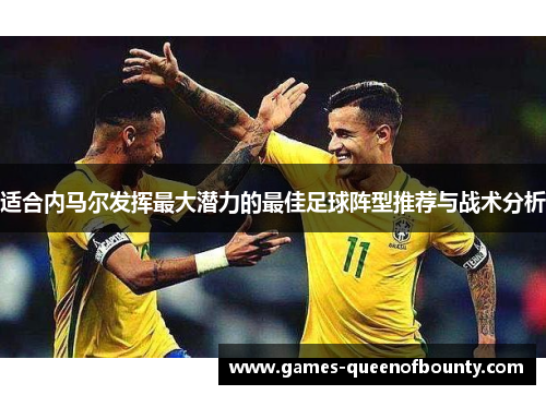适合内马尔发挥最大潜力的最佳足球阵型推荐与战术分析