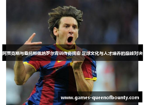 阿贾克斯与桑托斯佩纳罗尔青训传奇揭密 足球文化与人才培养的巅峰对决