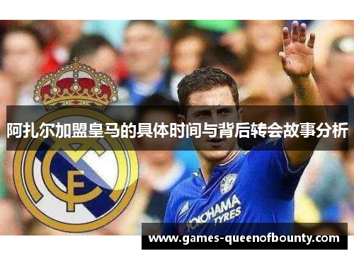 阿扎尔加盟皇马的具体时间与背后转会故事分析 阿扎尔加盟皇马的具体时间与背后转会故事分析