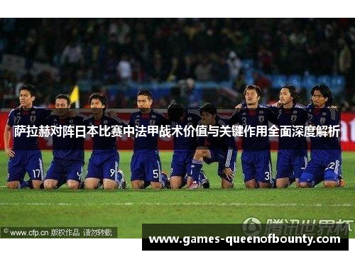 萨拉赫对阵日本比赛中法甲战术价值与关键作用全面深度解析