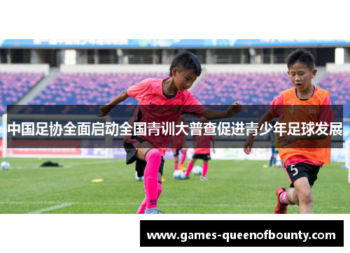 中国足协全面启动全国青训大普查促进青少年足球发展