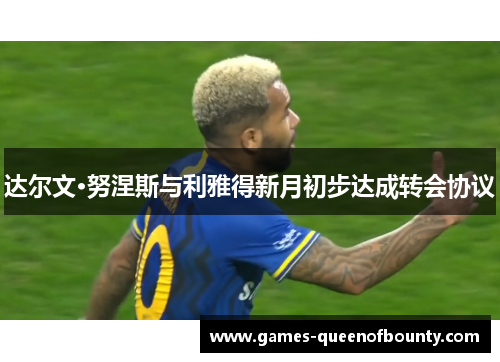 达尔文·努涅斯与利雅得新月初步达成转会协议