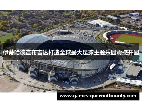 伊蒂哈德宣布吉达打造全球最大足球主题乐园震撼开园